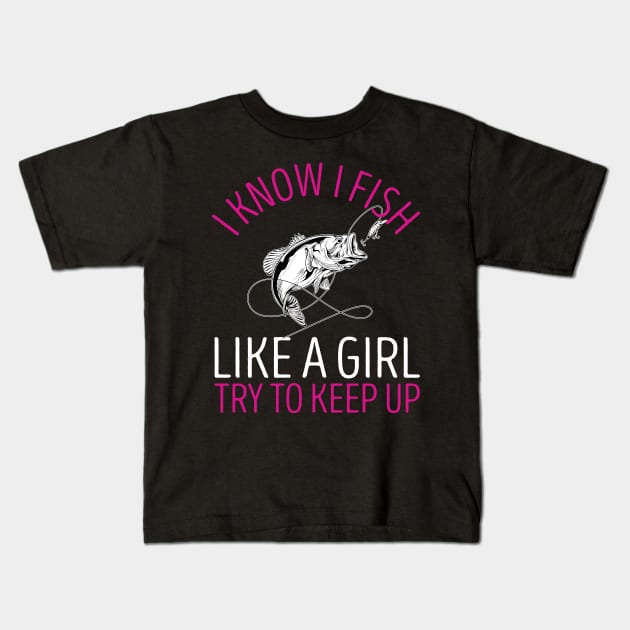 I Know I Fish Like A Girl Try to Keep Up Kids T-Shirt by DragonTees